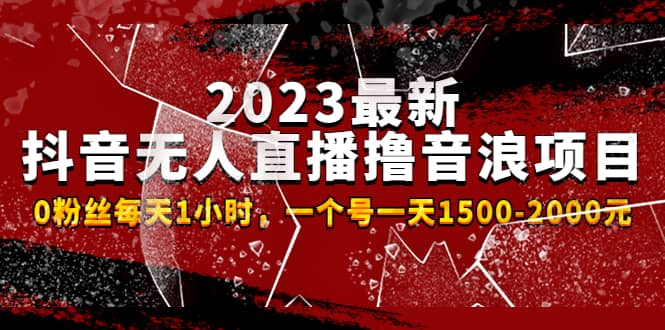 项目-2023最新抖音无人直播撸音浪项目，0粉丝每天1小时，一个号一天1500-2000元骑士资源网(1)