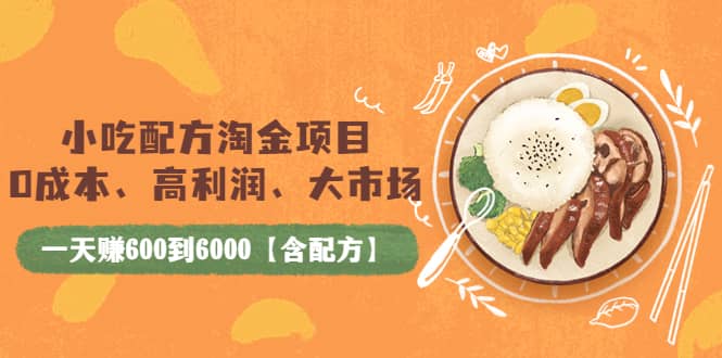 项目-小吃配方淘金项目：0成本、高利润、大市场，一天赚600到6000【含配方】骑士资源网(1)