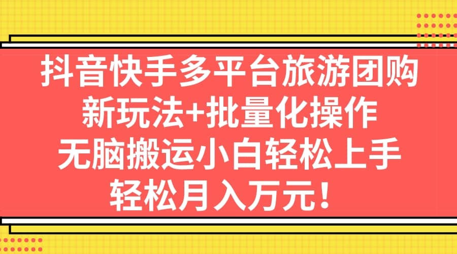 项目-抖音快手多平台旅游团购，新玩法 批量化操作骑士资源网(1)