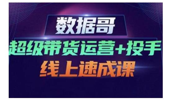 项目-数据哥·超级带货运营 投手线上速成课，快速提升运营和熟悉学会投手技巧骑士资源网(1)