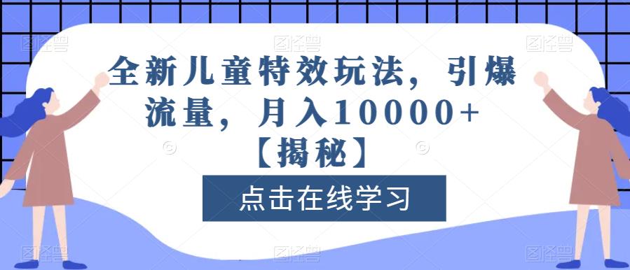 项目-全新儿童特效玩法，引爆流量，月入10000 【揭秘】骑士资源网(1)