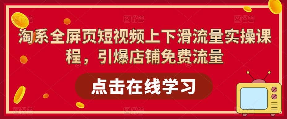 项目-淘系-全屏页短视频上下滑流量实操课程，引爆店铺免费流量（87节视频课）骑士资源网(1)