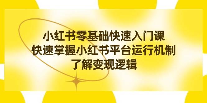 项目-小红书0基础快速入门课，快速掌握小红书平台运行机制，了解变现逻辑骑士资源网(1)