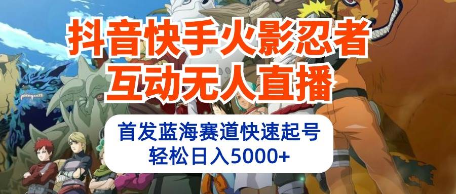 项目-抖音快手火影忍者互动无人直播 蓝海赛道快速起号 日入5000+教程+软件+素材骑士资源网(1)