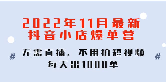 项目-2022年11月最新抖音小店爆单训练营：无需直播，不用拍短视频，每天出1000单骑士资源网(1)