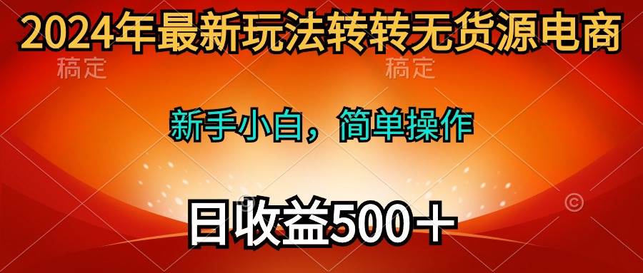 项目-2024年最新玩法转转无货源电商，新手小白 简单操作，长期稳定 日收入500＋骑士资源网(1)