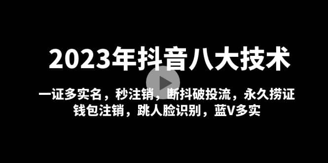 项目-2023年抖音八大技术，一证多实名 秒注销 断抖破投流 永久捞证 钱包注销 等!骑士资源网(1)