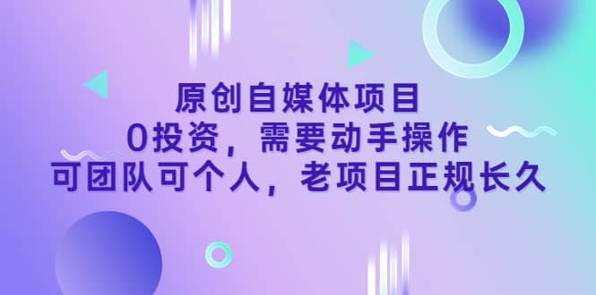 项目-原创自媒体项目，0投资，需要动手操作，可团队可个人，老项目正规长久骑士资源网(1)