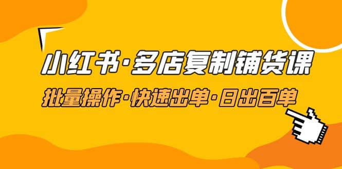 项目-小红书·多店复制铺货课，批量操作·快速出单·日出百单（更新2023年2月）骑士资源网(1)