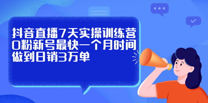 项目-抖音直播7天实操训练营，0粉新号最快一个月时间做到日销3万单骑士资源网(1)