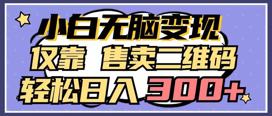 项目-小白无脑变现，仅靠售卖二维码，轻松日入300+骑士资源网(1)