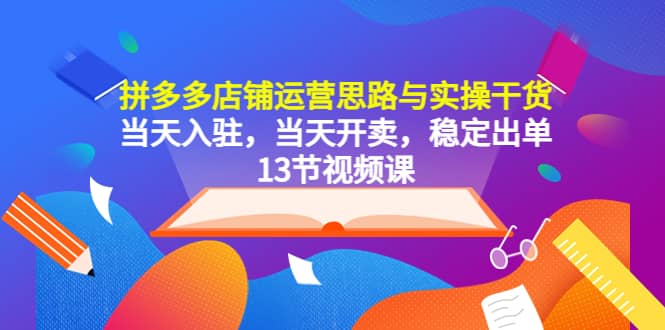 项目-拼多多店铺运营思路与实操干货，当天入驻，当天开卖，稳定出单（13节课）骑士资源网(1)