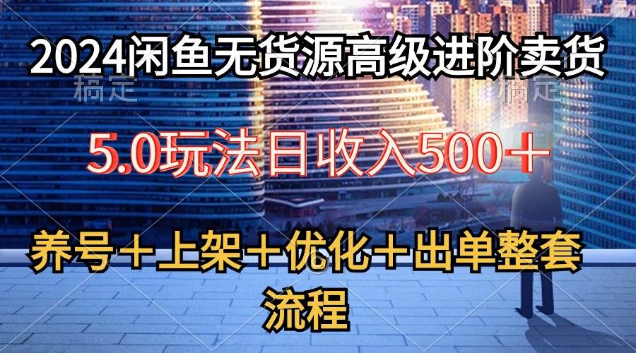 项目-2024闲鱼无货源高级进阶卖货5.0，养号＋选品＋上架＋优化＋出单整套流程骑士资源网(1)