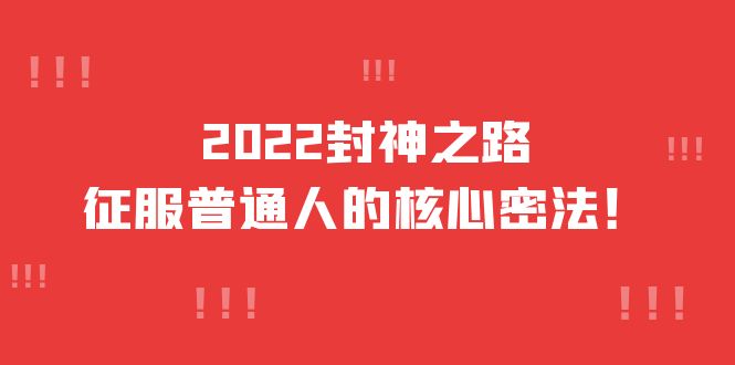 项目-2022封神之路-征服普通人的核心密法，全面打通认知-价值6977元骑士资源网(1)