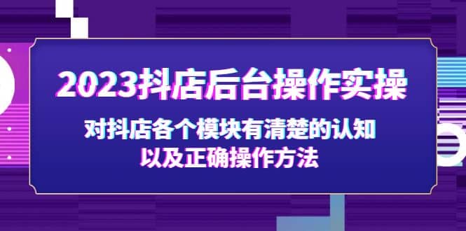 项目-2023抖店后台操作实操，对抖店各个模块有清楚的认知以及正确操作方法骑士资源网(1)