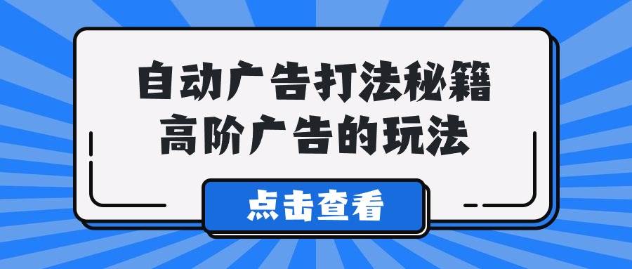 项目-A lice自动广告打法秘籍，高阶广告的玩法骑士资源网(1)