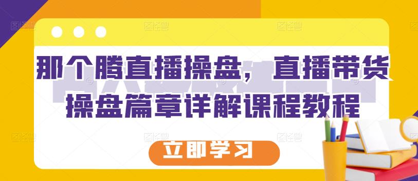 项目-那个腾直播操盘，直播带货操盘篇章详解课程教程骑士资源网(1)