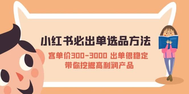 项目-小红书必出单选品方法：客单价300-3000 出单很稳定 带你挖掘高利润产品骑士资源网(1)