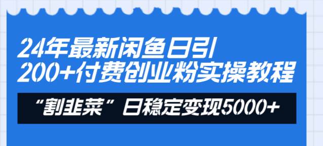 项目-24年最新闲鱼日引200 付费创业粉，割韭菜每天5000 收益实操教程！骑士资源网(1)