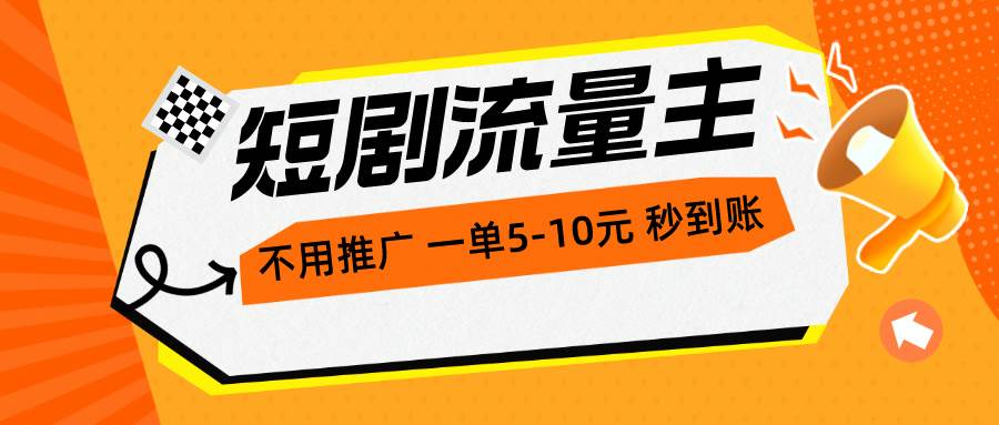 短剧流量主，不用推广，一单1-5元，一个小时200+秒到账