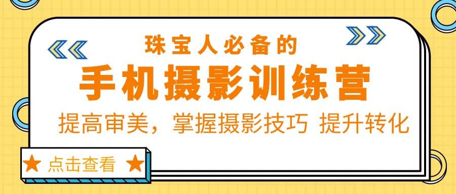 项目-珠/宝/人必备的手机摄影训练营第7期：提高审美，掌握摄影技巧 提升转化骑士资源网(1)