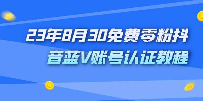 项目-外面收费1980的23年8月30免费零粉抖音蓝V账号认证教程骑士资源网(1)