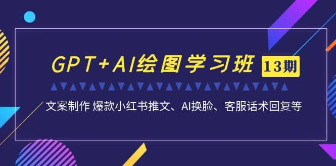 项目-GPT AI绘图学习班【第13期】 文案制作 爆款小红书推文、AI换脸、客服话术骑士资源网(1)