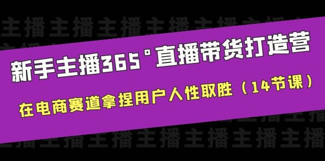 项目-新手主播365°直播带货·打造营，在电商赛道拿捏用户人性取胜（14节课）骑士资源网(1)