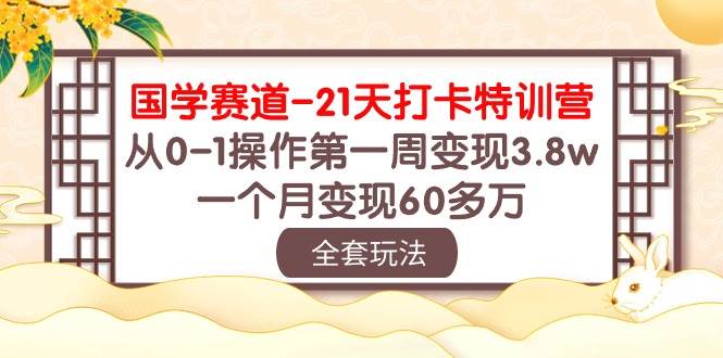 项目-国学 赛道-21天打卡特训营：从0-1操作第一周变现3.8w，一个月变现60多万骑士资源网(1)