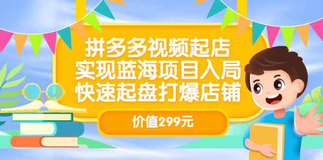 项目-拼多多视频起店，实现蓝海项目入局，快速起盘打爆店铺（价值299元）骑士资源网(1)