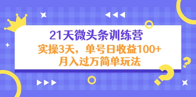 项目-21天微头条训练营，实操3天简单玩法骑士资源网(1)