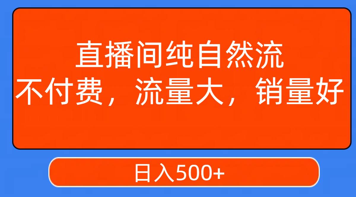 项目-直播间纯自然流，不付费，流量大，销量好，日入500骑士资源网(1)