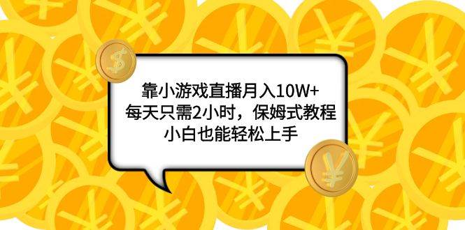 项目-靠小游戏直播月入10W ，每天只需2小时，保姆式教程，小白也能轻松上手骑士资源网(1)