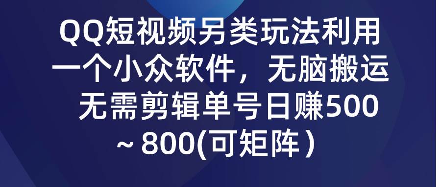 项目-QQ短视频另类玩法，利用一个小众软件，无脑搬运，无需剪辑单号日赚500～&#8230;骑士资源网(1)