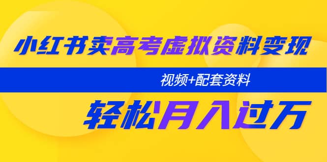 项目-小红书卖高考虚拟资料变现分享课：轻松月入过万（视频 配套资料）骑士资源网(1)