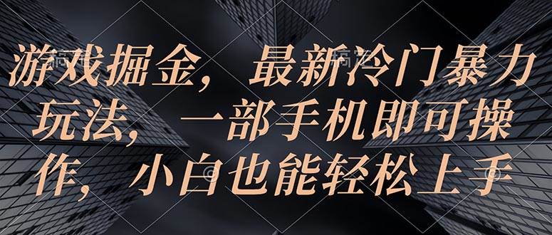 项目-游戏掘金，最新冷门暴力玩法，一部手机即可操作，小白也能轻松上手骑士资源网(1)