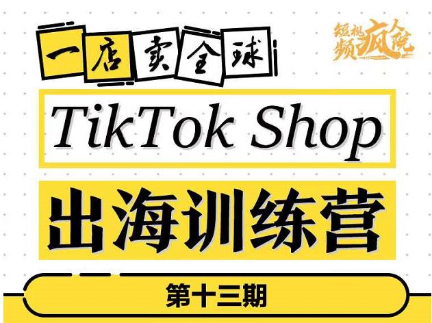 项目-TikTokShop出海训练营（第十三期），打开全球流量新思维，出海抢占全球新流量，一店卖全球骑士资源网(1)