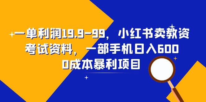 项目-一单利润19.9-99，小红书卖教资考试资料，一部手机日入600（教程 资料）骑士资源网(1)