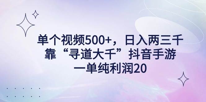 项目-单个视频500+，日入两三千轻轻松松，靠“寻道大千”抖音手游，一单纯利&#8230;骑士资源网(1)