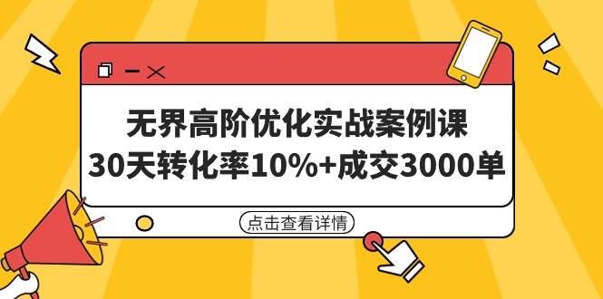 项目-无界高阶优化实战案例课，30天转化率10%+成交3000单（8节课）骑士资源网(1)