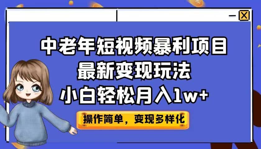 项目-中老年短视频暴利项目变现实操新玩法，小白轻松月入1w骑士资源网(1)