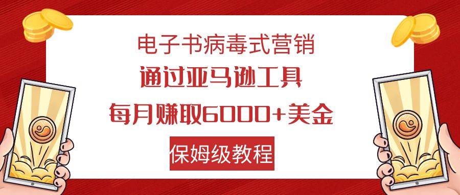 项目-电子书病毒式营销 通过亚马逊工具每月赚6000 美金 小白轻松上手 保姆级教程骑士资源网(1)