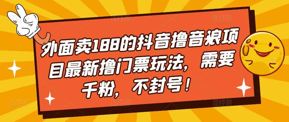 项目-外面卖188的抖音撸音浪项目最新撸门票玩法，需要千粉，不封号骑士资源网(1)