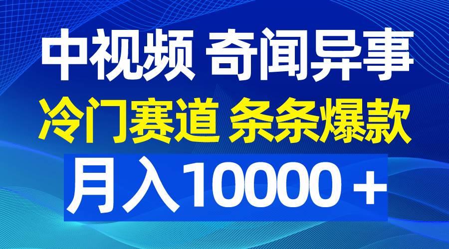 项目-中视频奇闻异事，冷门赛道条条爆款，月入10000＋骑士资源网(1)