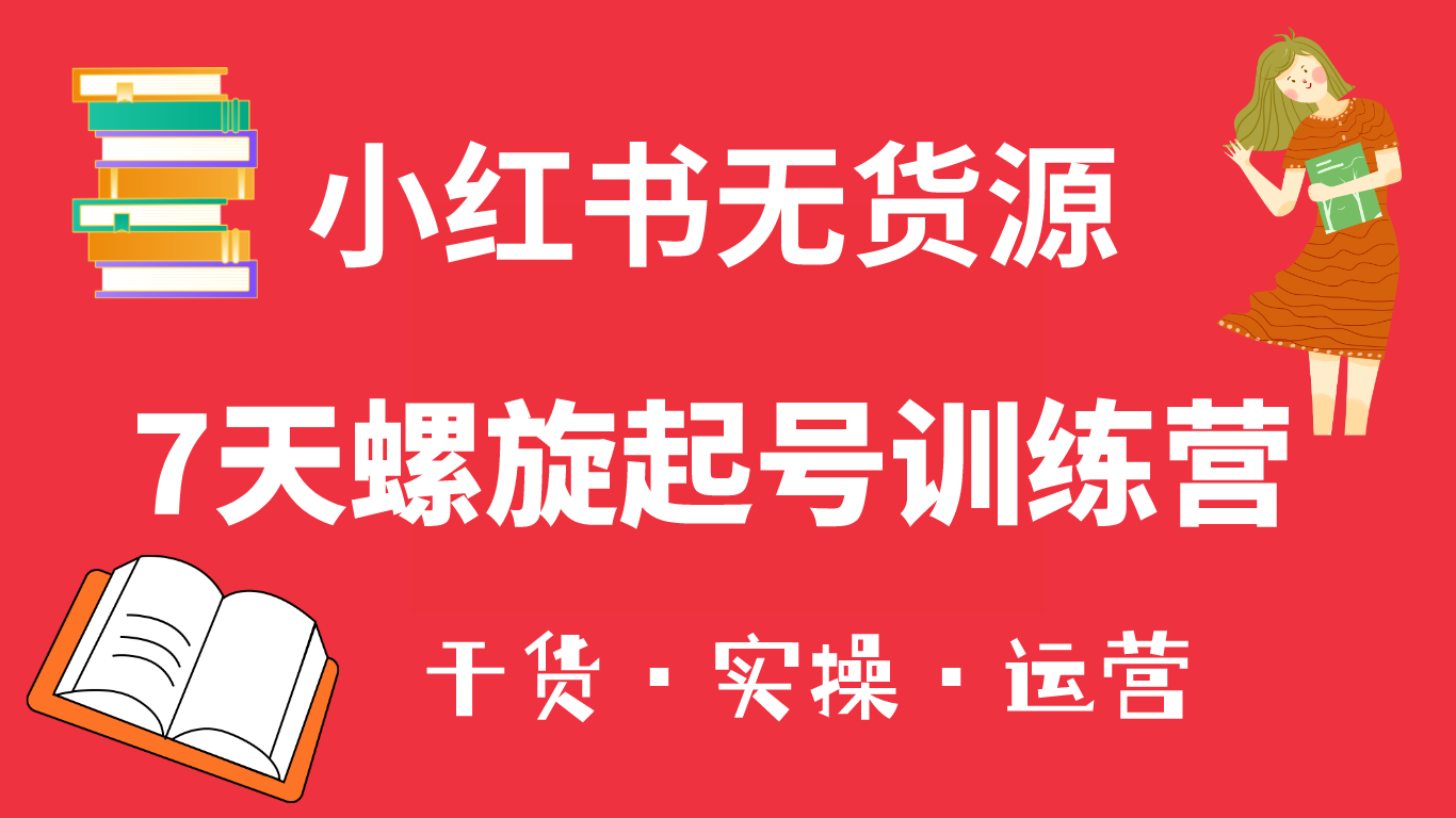 项目-小红书7天螺旋起号训练营，小白也能轻松起店（干货 实操 运营）骑士资源网(1)