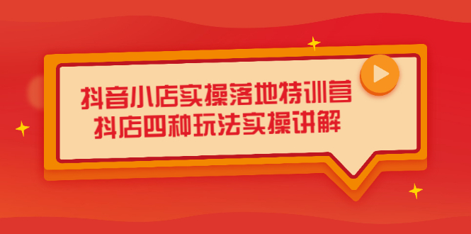 项目-抖音小店实操落地特训营，抖店四种玩法实操讲解（干货视频）骑士资源网(1)