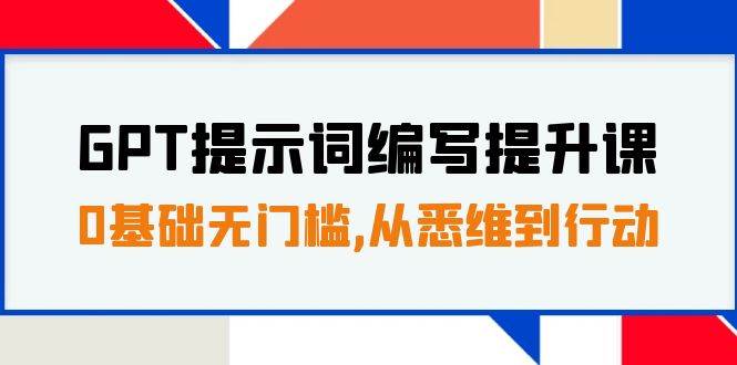 项目-GPT提示词编写提升课，0基础无门槛，从悉维到行动，30天16个课时骑士资源网(1)