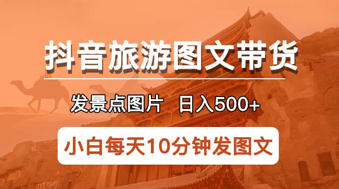 项目-抖音旅游图文带货项目，每天半小时发景点图片日入500 长期稳定项目骑士资源网(1)