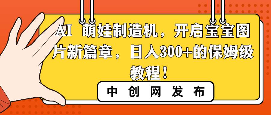 项目-AI 萌娃制造机，开启宝宝图片新篇章，日入300 的保姆级教程！骑士资源网(1)