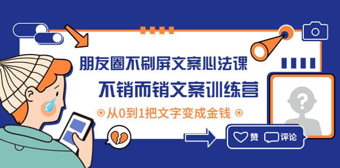 项目-朋友圈不刷屏文案心法课：不销而销文案训练营，从0到1把文字变成金钱骑士资源网(1)